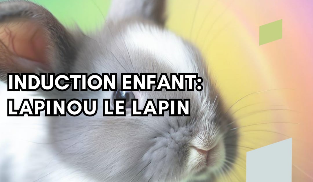 Script D Induction Hypnotique Pour Jeunes Enfants Lapinou Le Lapin