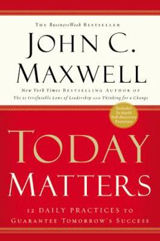 Today Matters 12 Daily Practices To Guarantee Tomorrow's Success