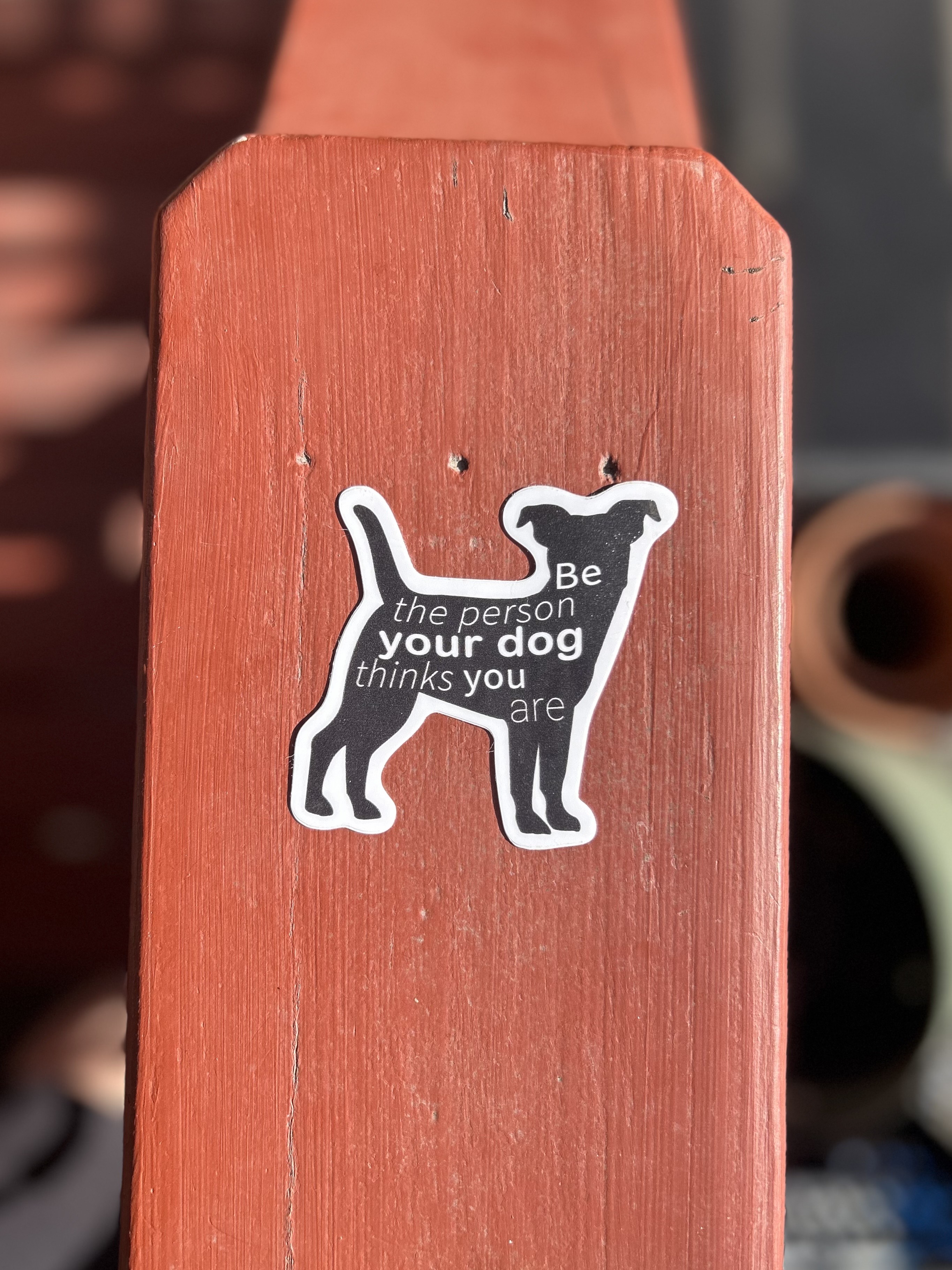 "Be the person your dog thinks you are" Dog Sticker