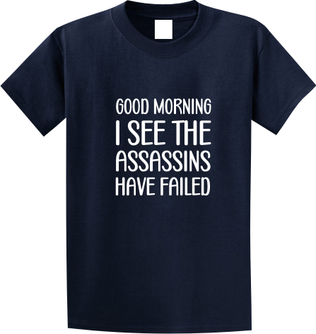 good morning I see the assassins have failed