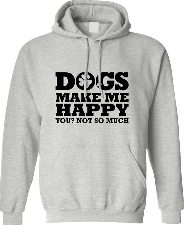 Dogs Make me happy You not so much