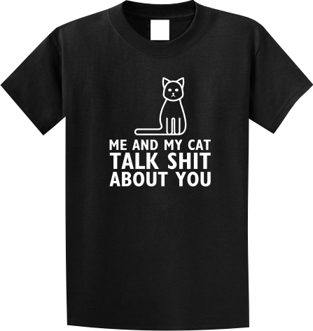 Me and my cat talk shit about you