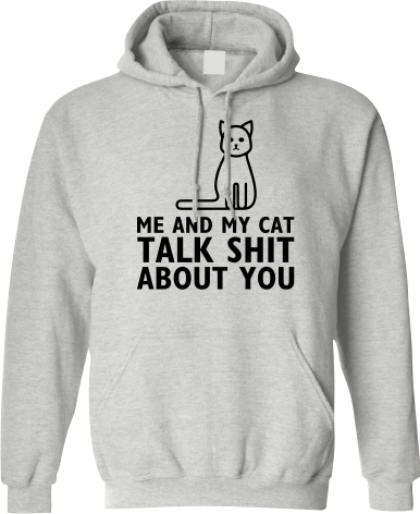 Me and my cat talk shit about you