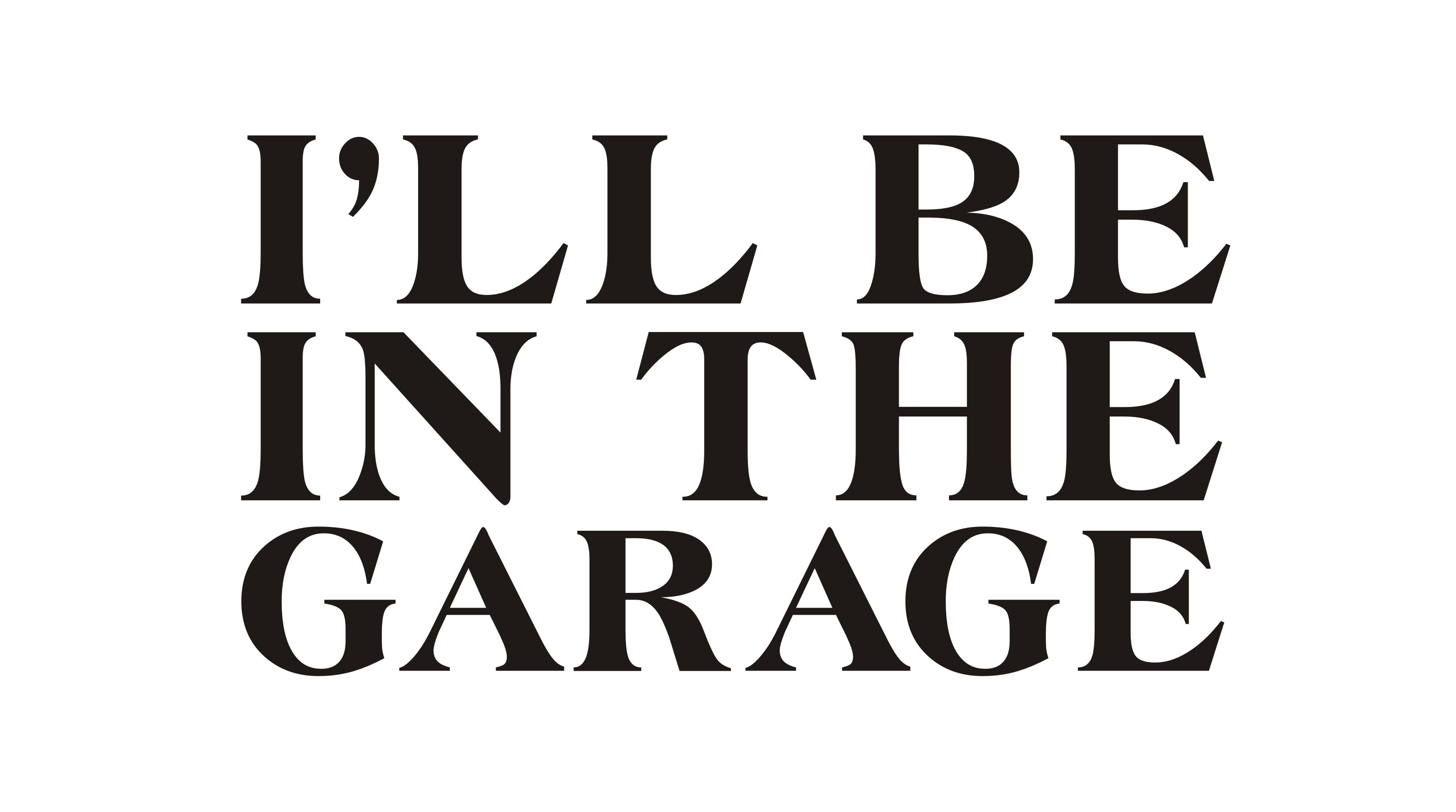 I'll be in the garage