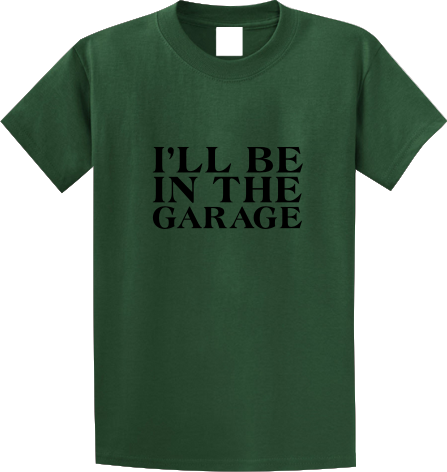 I'll be in the garage