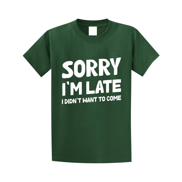 Sorry I'm Late I Didn't Want To Come