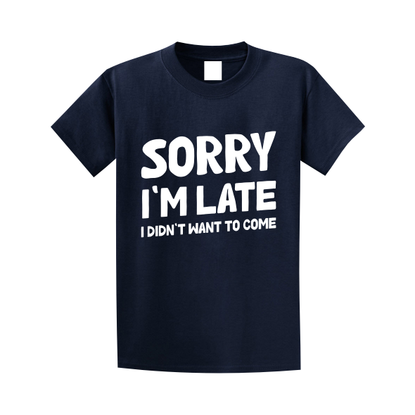 Sorry I'm Late I Didn't Want To Come