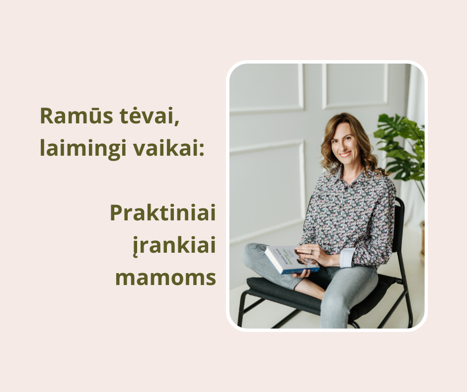 Ramūs tėvai, laimingi vaikai: Praktiniai įrankiai mamoms