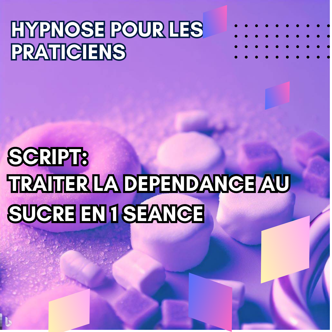 script hypnotique - guérissez vos patients de la dépendance aux sucres en 1 séance