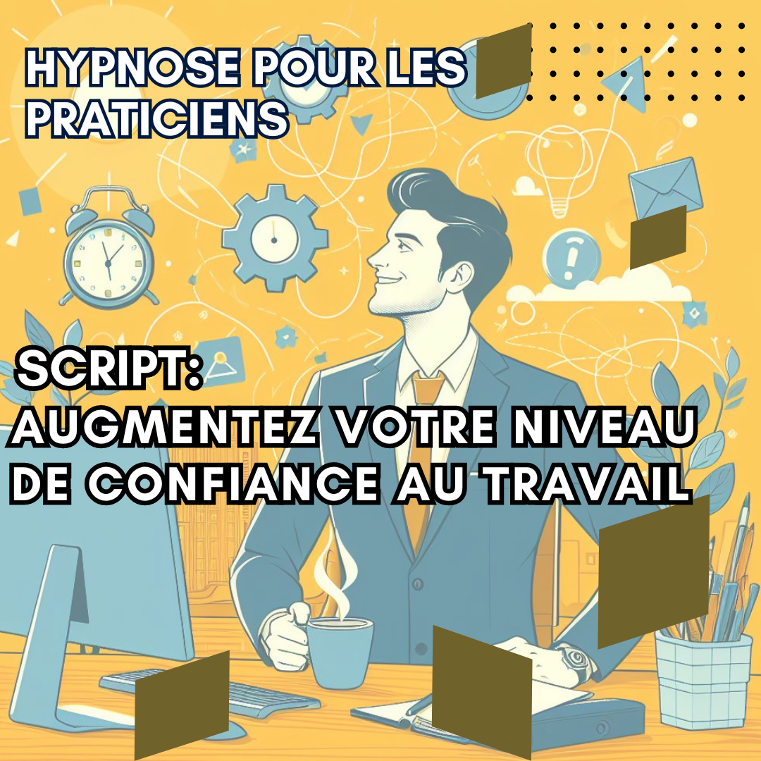 Script hypnotique - augmentez votre niveau de confiance au travail