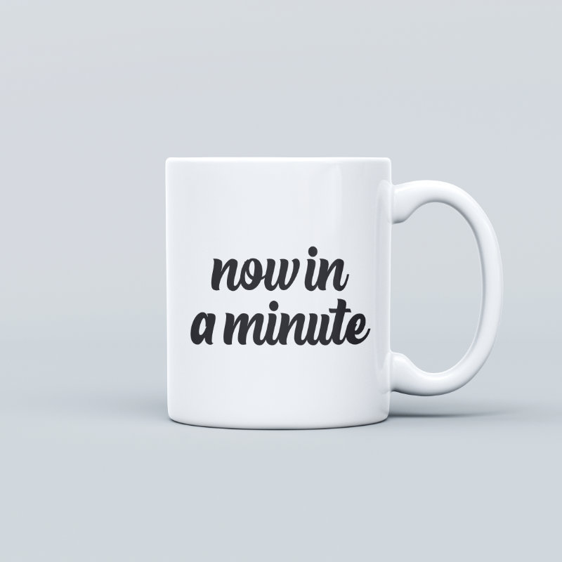 Now In A Minute Mug