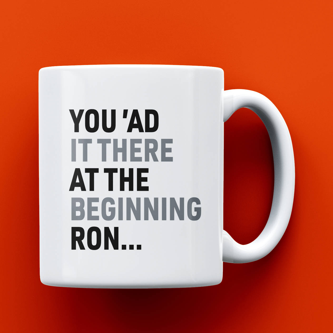 You 'Ad It There At The Beginning Ron Mug