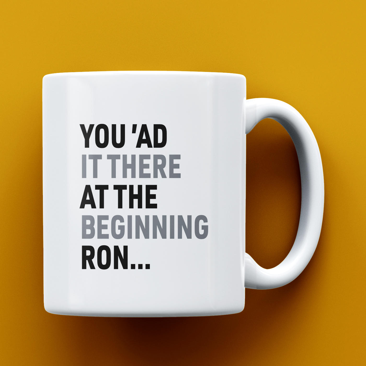 You 'Ad It There At The Beginning Ron Mug