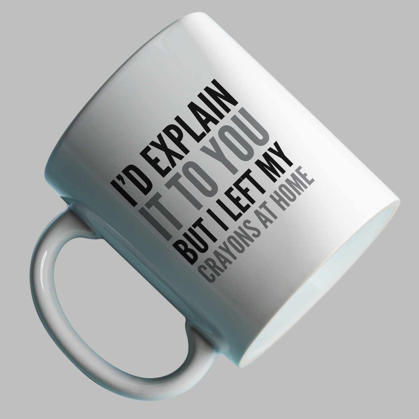 "I’d explain it to you, but I left my crayons at home." mug