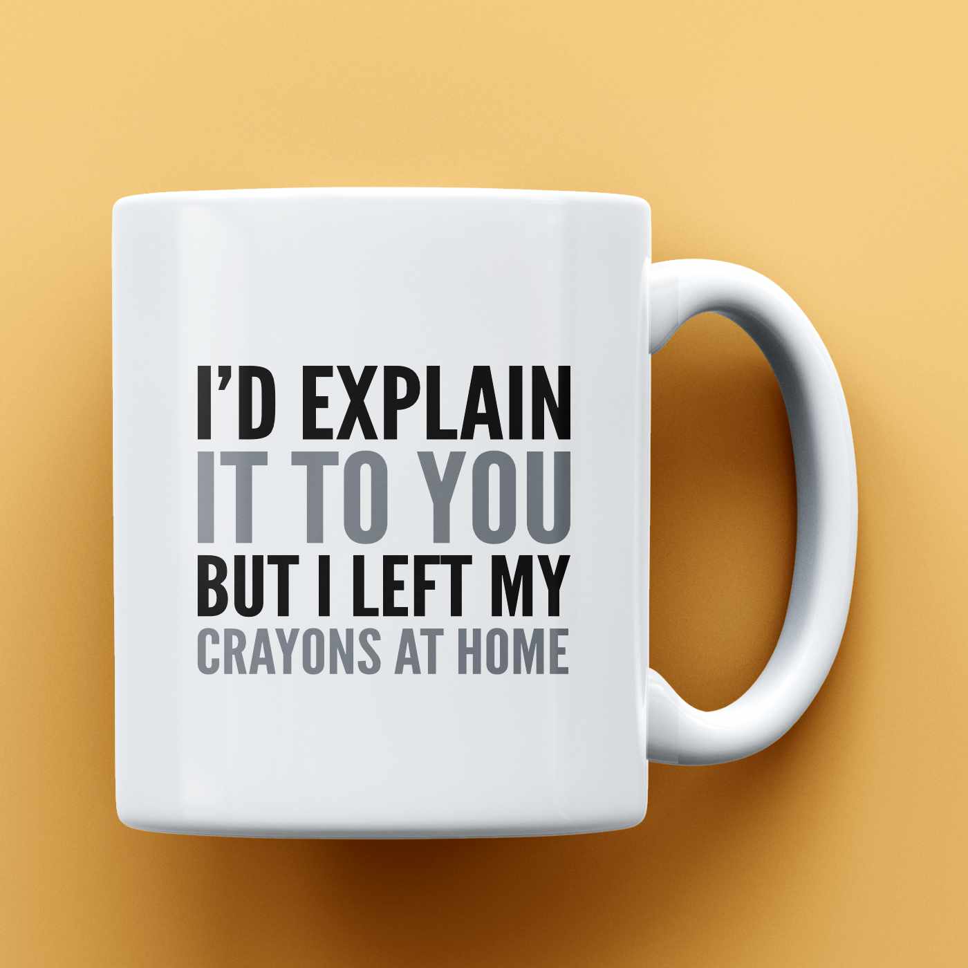 "I’d explain it to you, but I left my crayons at home." mug