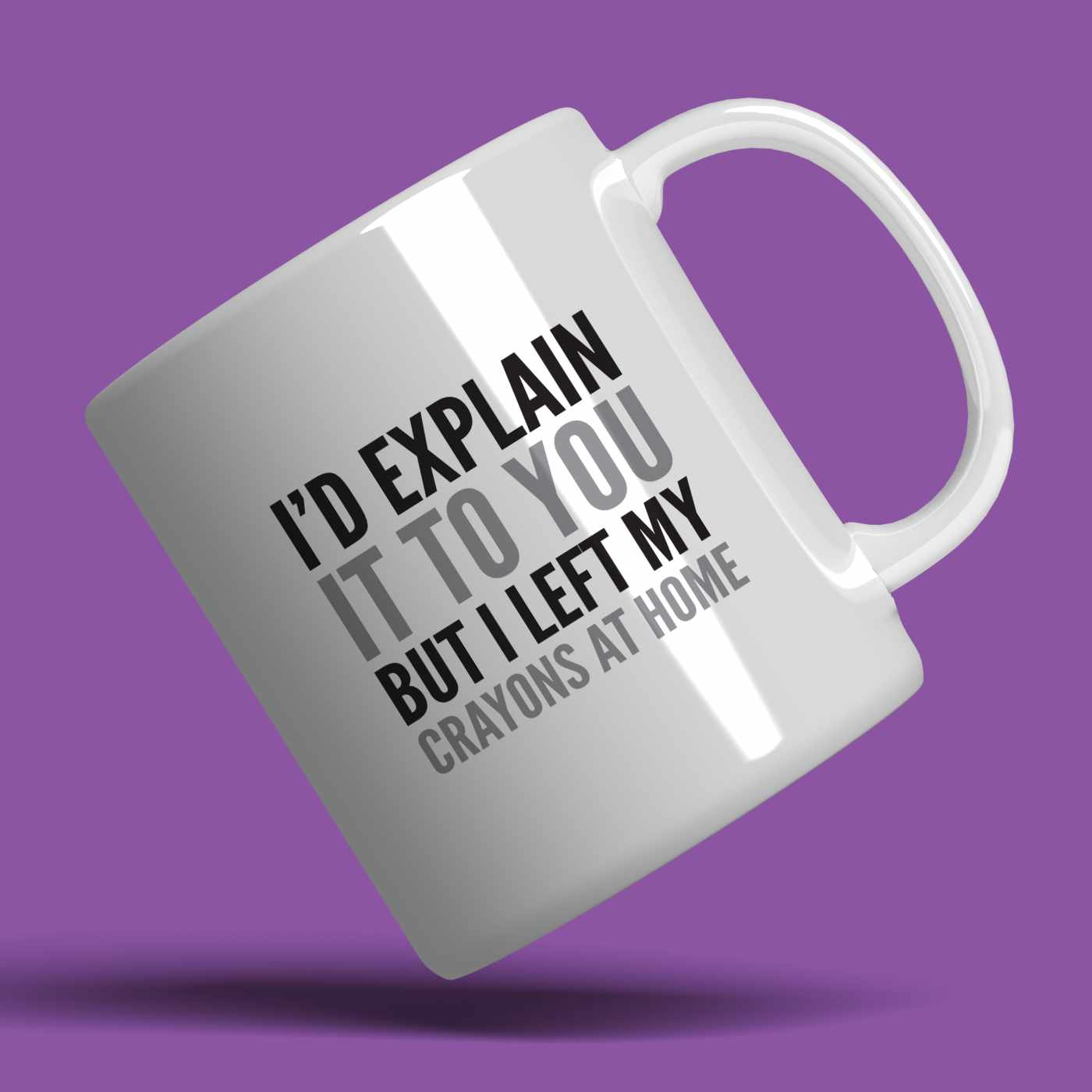 "I’d explain it to you, but I left my crayons at home." mug