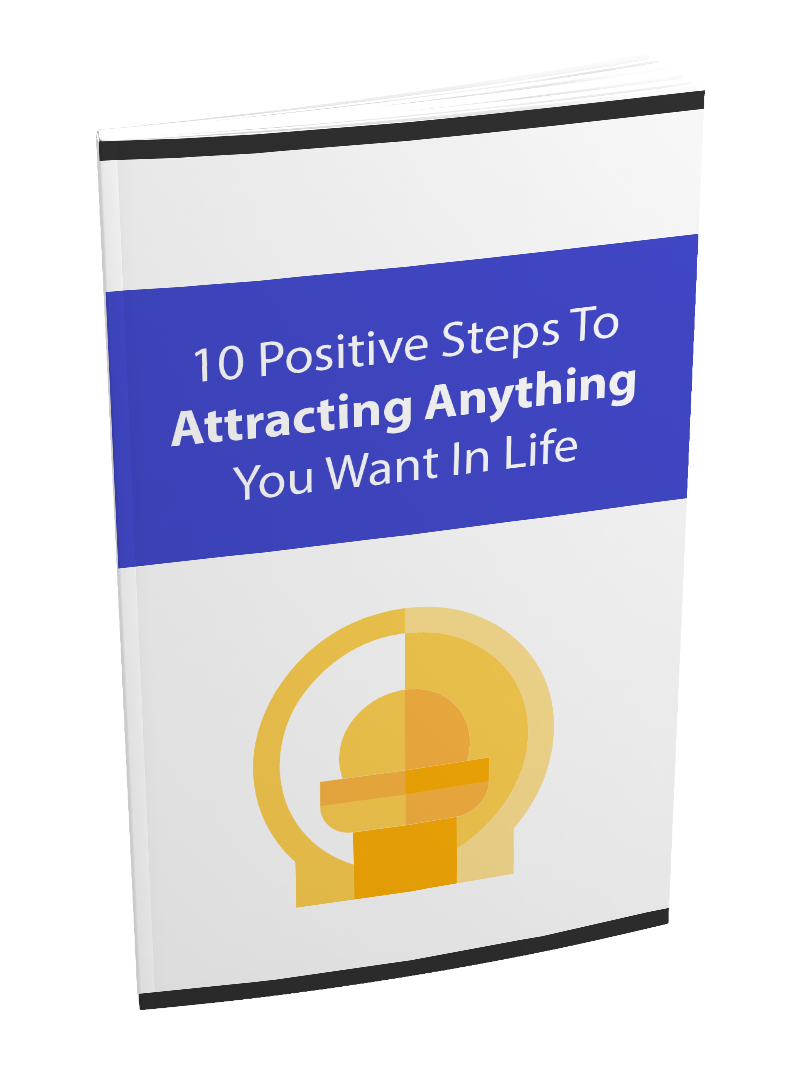 10 Positive Steps To Attracting Anything You Want In Life