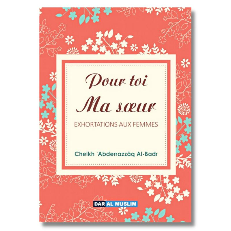Pour toi ma soeur, exhortations aux femmes - Cheikh 'Abder-Razzâq el-Badr