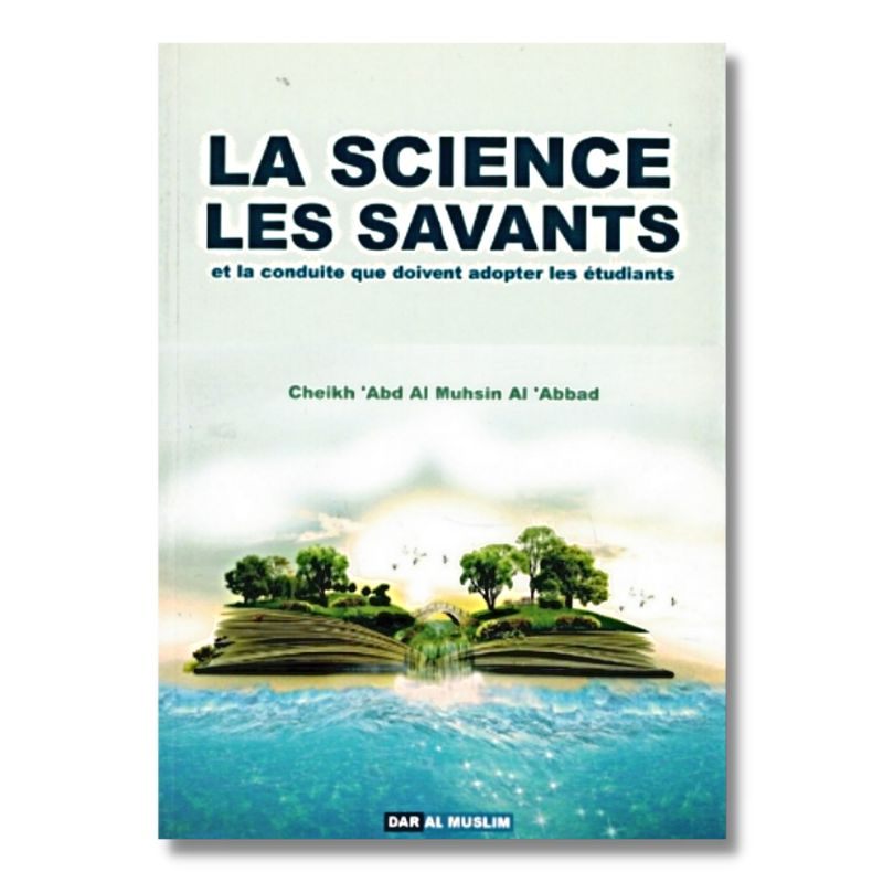 La Science les Savants et la conduite que doivent adopter les étudiants - Shaykh 'Abd Al-Muhsîn Al-'Abbad - Dar Al Muslim
