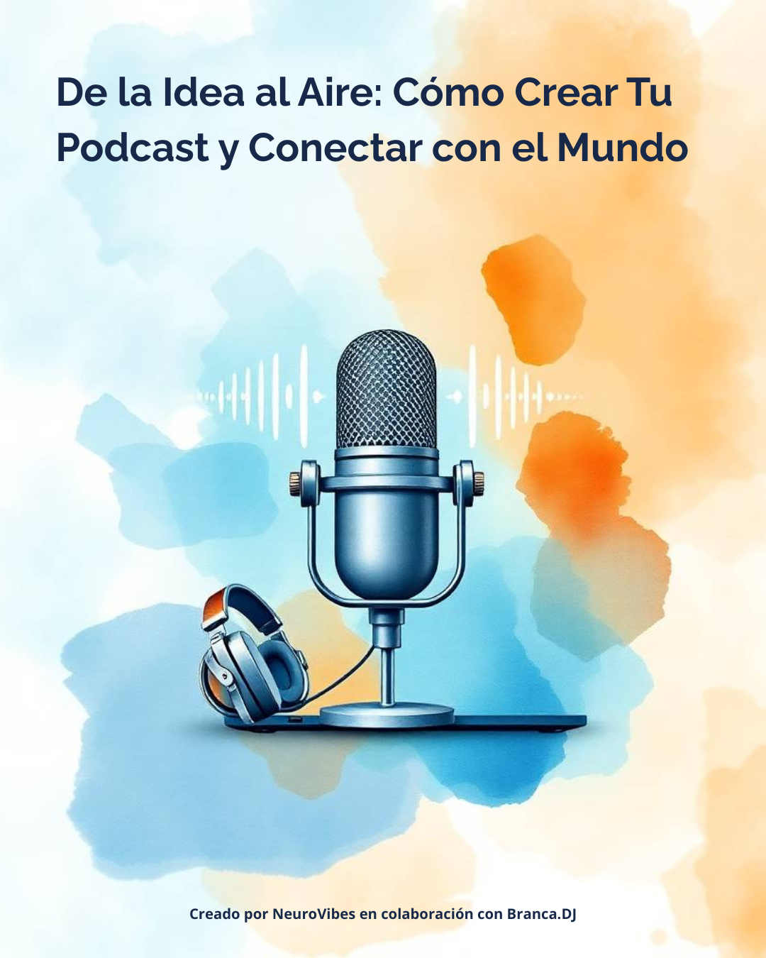 De la Idea al Aire: Cómo Crear Tu Podcast y Conectar con el Mundo
