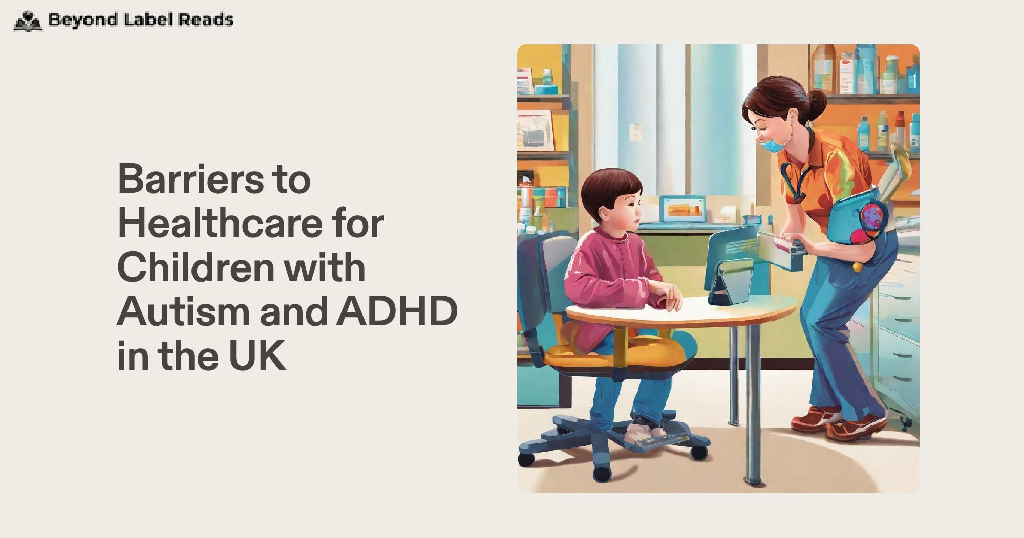 Barriers to Healthcare for Children with Autism and ADHD in the UK