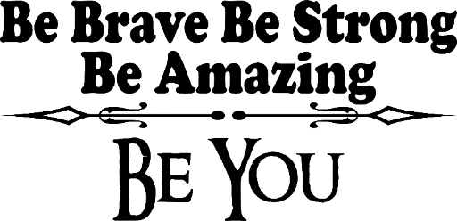 Be Brave Be Strong Be Amazing Be You