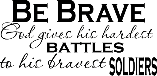Be Brave God gives his hardest battles to his bravest Soldiers