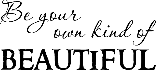 Be your own kind of beautiful.