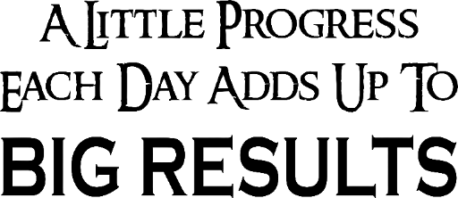 A little progress each day adds up to big results