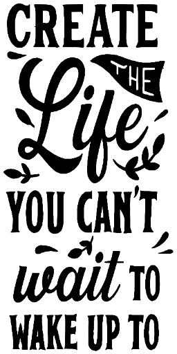 Create the life you can't wait to wake up to