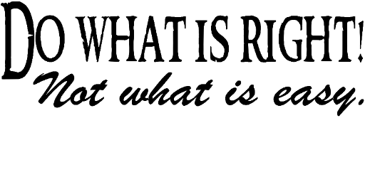Do what is right! Not what is easy.