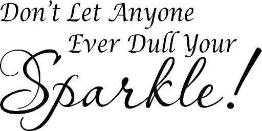 Don't let anyone ever dull your Sparkle!