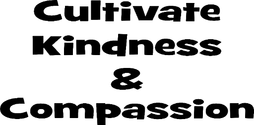 Cultivate Kindness and Compassion