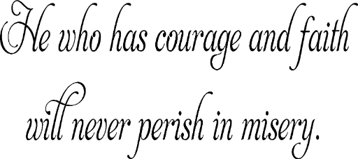 He who has courage and faith will never perish in misery
