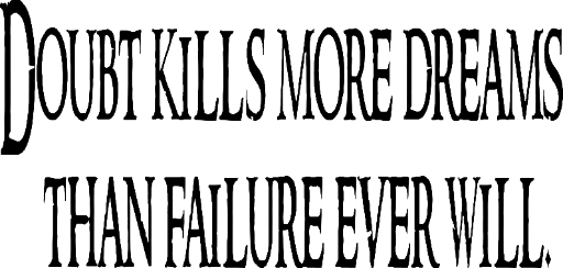 Doubt kills more dreams than failure ever will