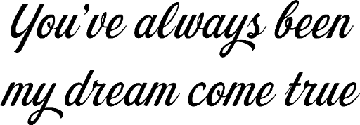 You've always been my dream come true