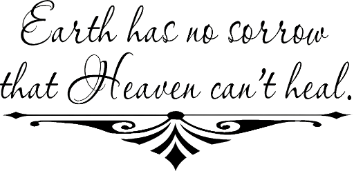 Earth has no sorrow that Heaven can't heal.