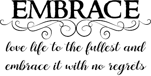 Embrace love life to the fullest and embrace it with no regrets