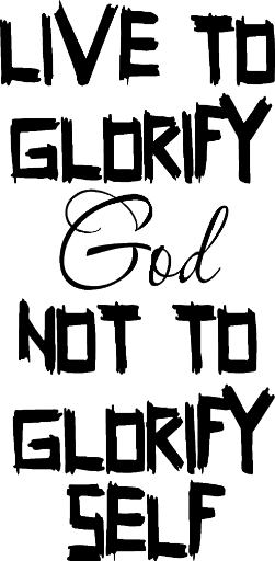 Live to glorify God not to glorify self