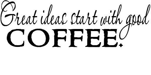 Great ideas start with coffee.