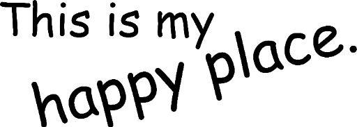 This is my happy place.