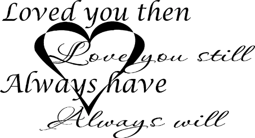 Loved you then Love you still Always have Always will