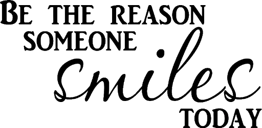 Be the reason someone smiles today