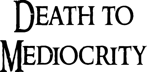Death to Mediocrity