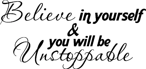 Believe in yourself and you will be Unstoppable