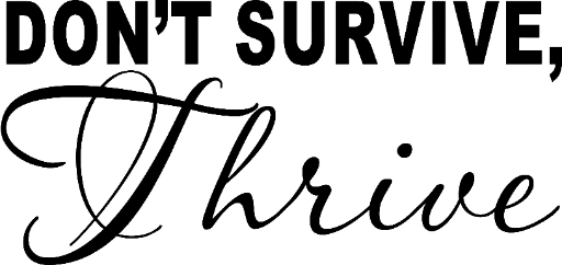 Don't survive, Thrive