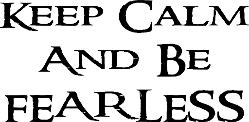 Keep calm and be fearless