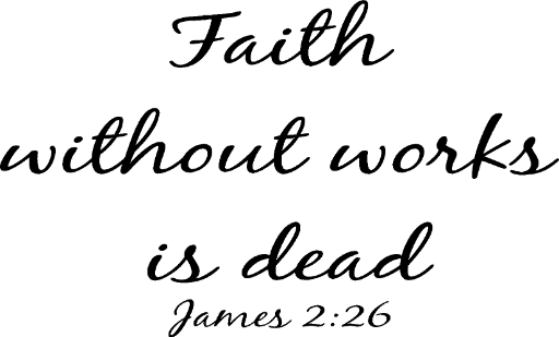 James 2:26 Faith without works is dead.