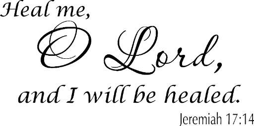 Jeremiah 17:14 Heal me, O Lord, and I will be healed.