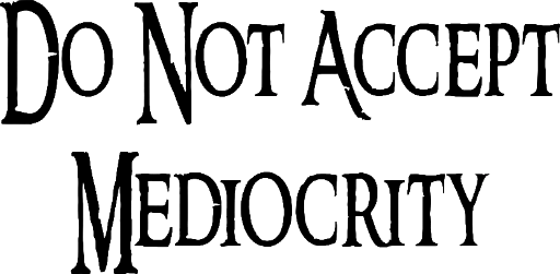 Do Not Accept Mediocrity